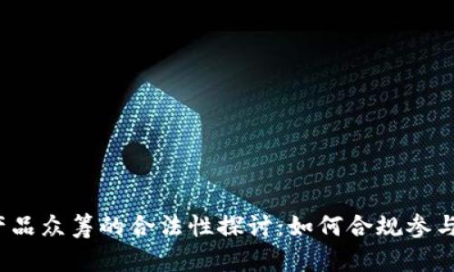 Web3产品众筹的合法性探讨：如何合规参与与投资
