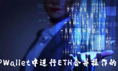  
如何在TPWallet中进行ETH合并操作的详细指南