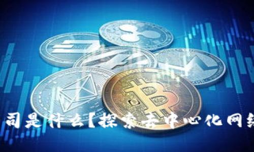 Web3公司是什么？探索去中心化网络的未来