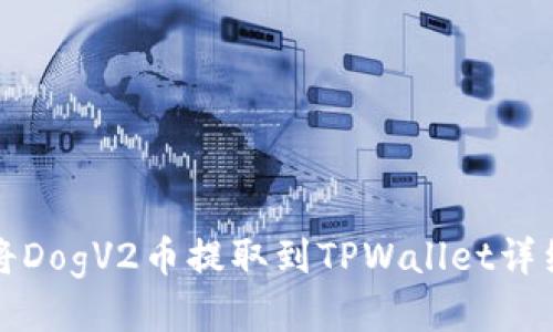 如何将DogV2币提取到TPWallet详细指南