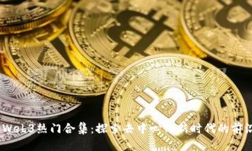 2023年欧意Web3热门合集：探索去中心化新时代的前沿应用与影响