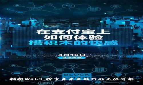 拥抱Web3：探索未来互联网的无限可能