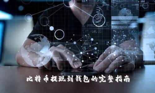 比特币提现到钱包的完整指南