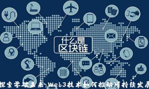 
探索零碳未来：Web3技术如何推动可持续发展