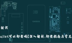 及关键词TPWallet可以卸载吗？深入解析